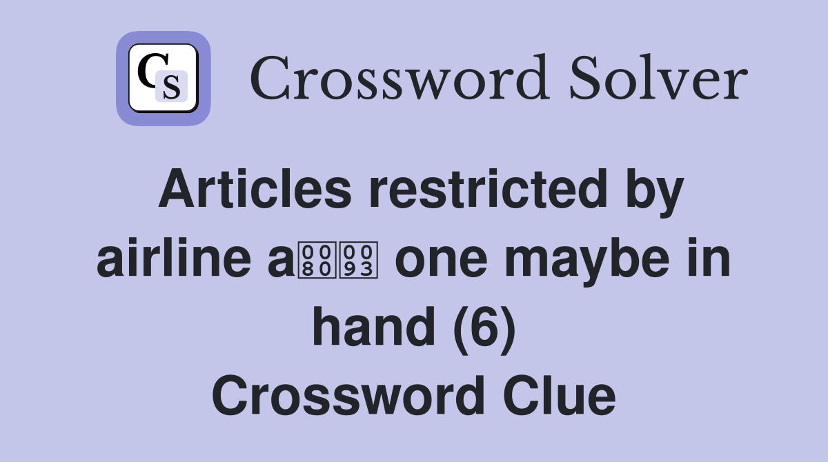 Articles restricted by airline a one maybe in hand (6) Crossword Clue